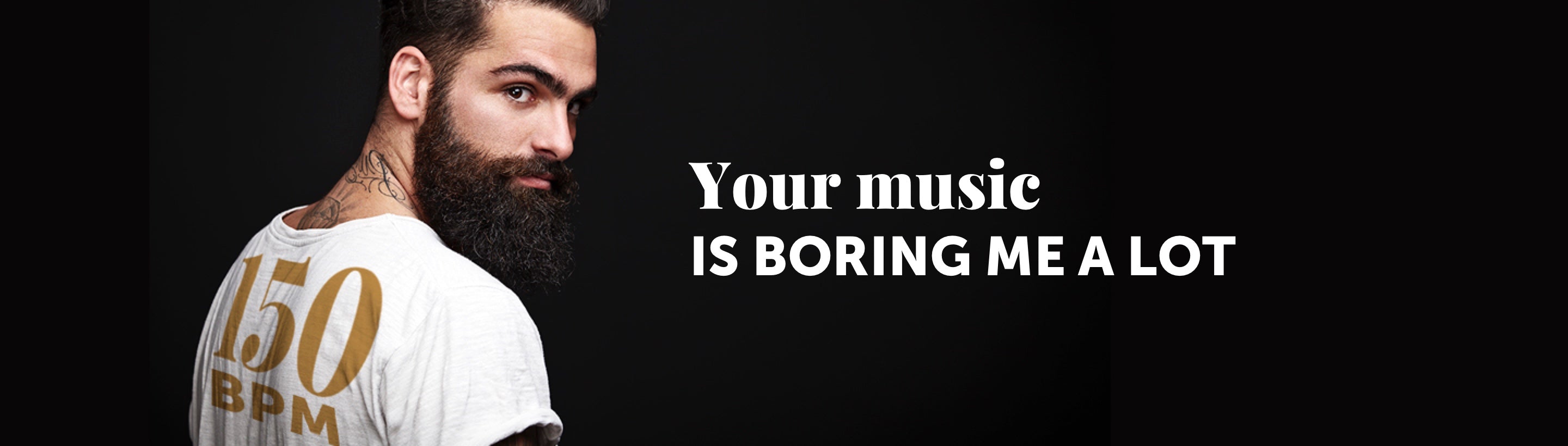 Your music is boring me a lot